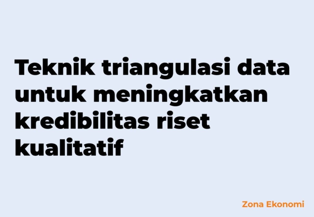 Teknik triangulasi data untuk meningkatkan kredibilitas riset kualitatif