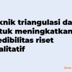 Teknik triangulasi data untuk meningkatkan kredibilitas riset kualitatif