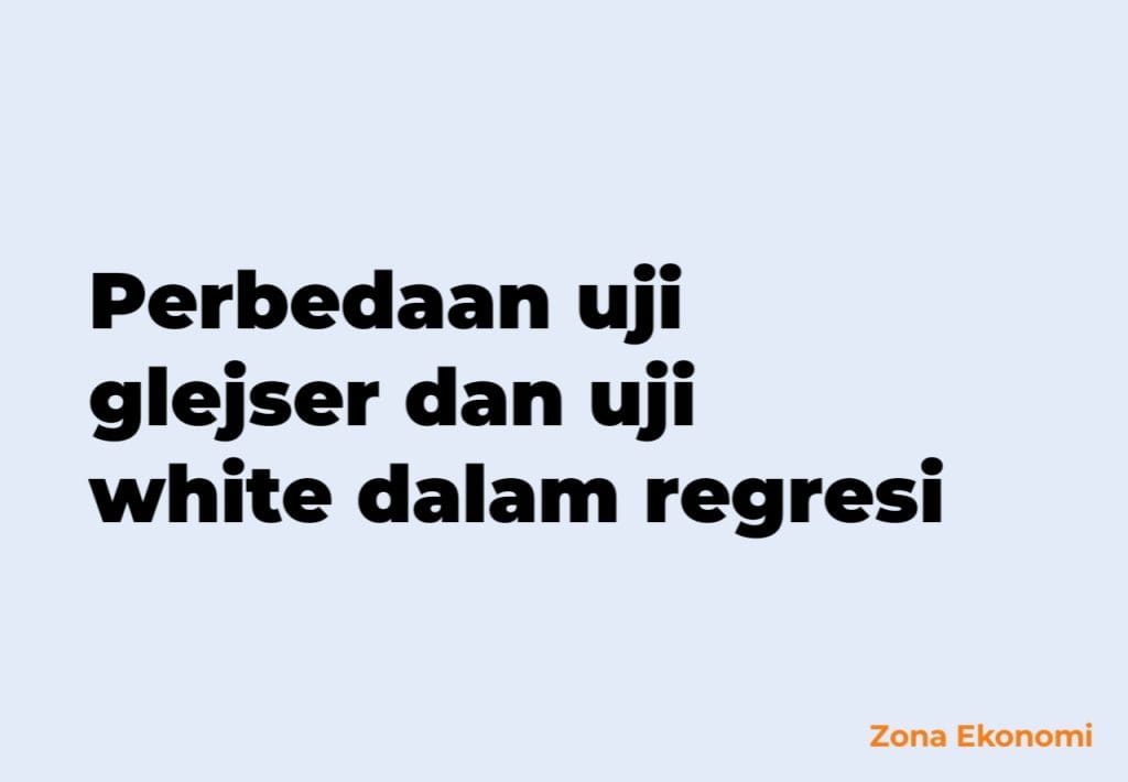 perbedaan uji glejser dan uji white dalam regresi