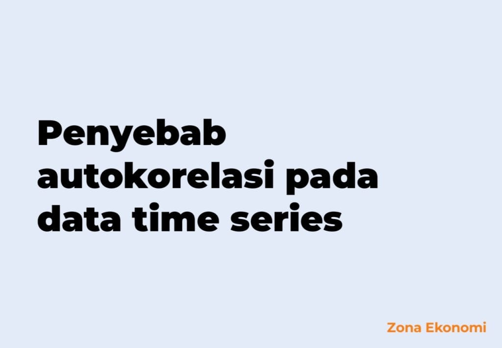 penyebab autokorelasi pada data time series