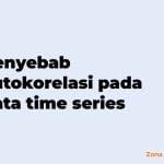penyebab autokorelasi pada data time series