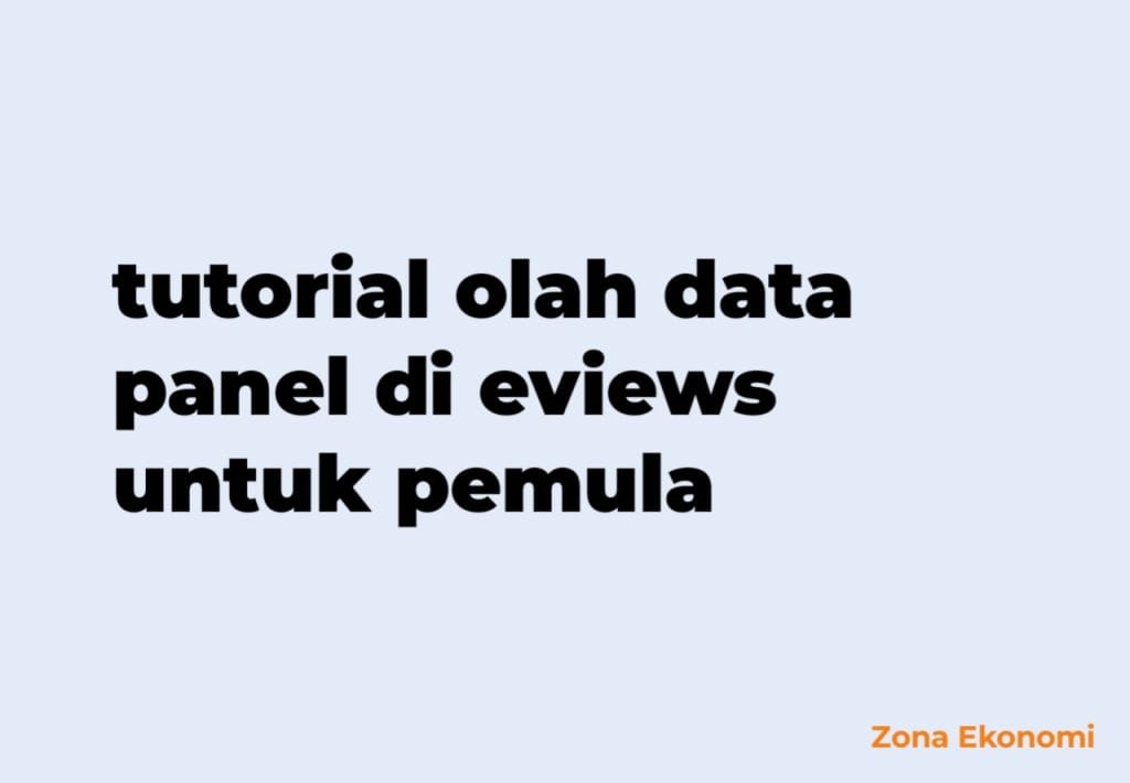 tutorial olah data panel di eviews untuk pemula