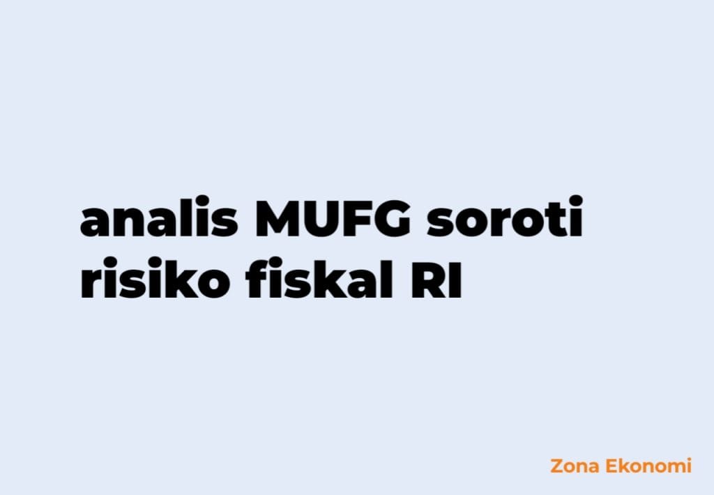 analis MUFG soroti risiko fiskal RI