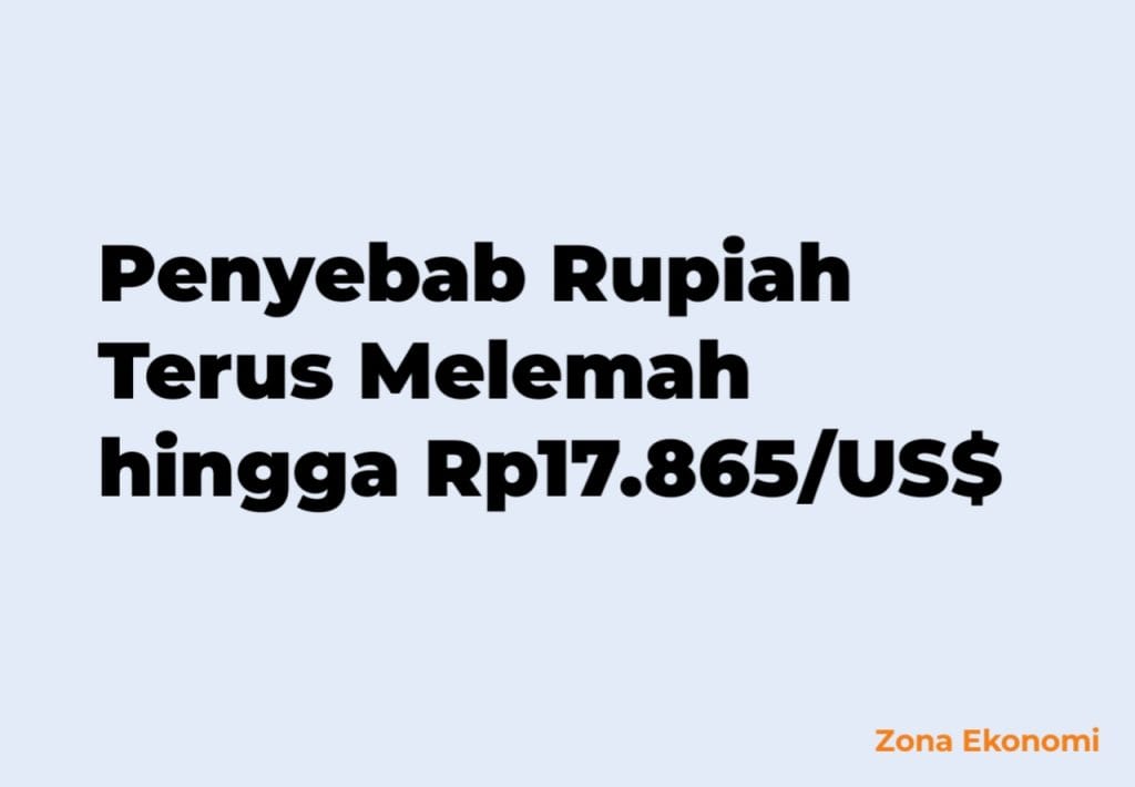 Penyebab Rupiah Terus Melemah hingga Rp17.865/US$