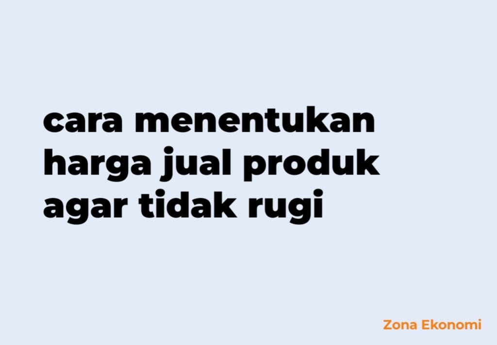 cara menentukan harga jual produk agar tidak rugi
