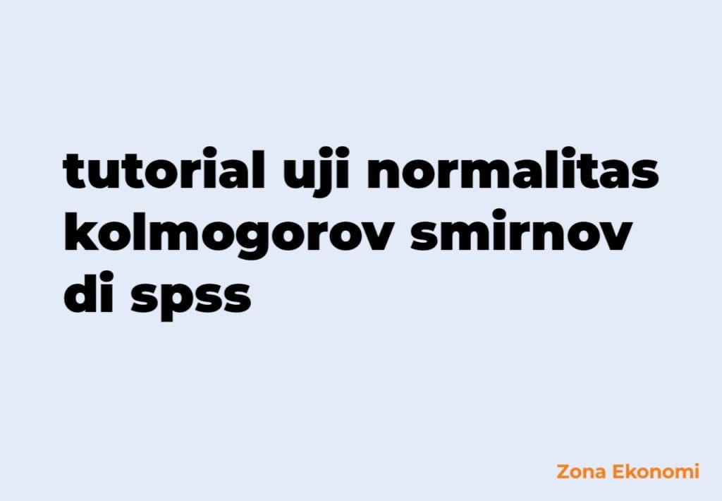 Tutorial Uji Normalitas Kolmogorov Smirnov di SPSS