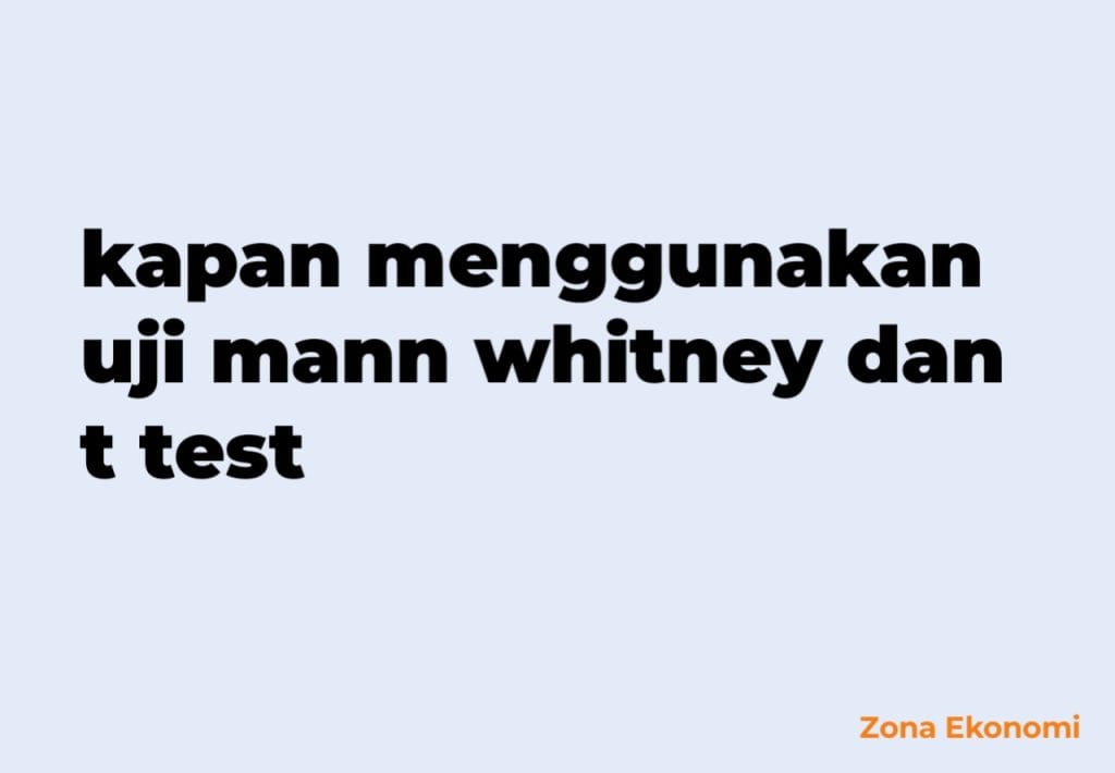 kapan menggunakan uji mann whitney dan t test