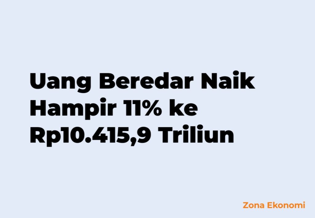 Uang Beredar Naik Hampir 11% ke Rp10.415,9 Triliun