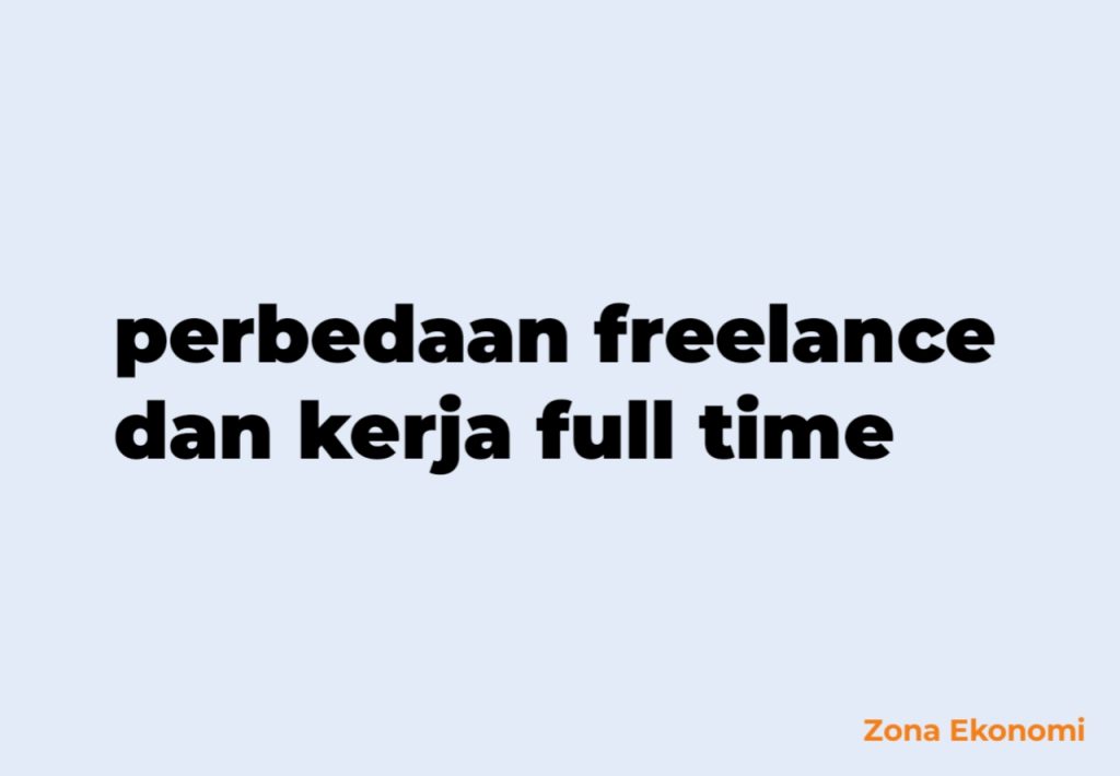Perbedaan freelance dan kerja full time