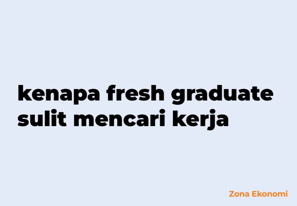 Kenapa fresh graduate sulit mencari kerja