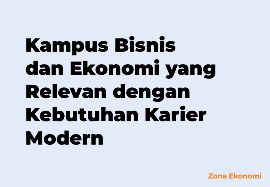 Memilih Kampus Bisnis dan Ekonomi yang Relevan dengan Kebutuhan Karier Modern