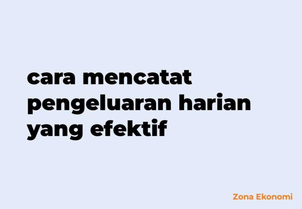 Cara mencatat pengeluaran harian yang efektif