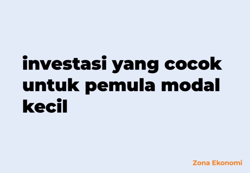Investasi yang cocok untuk pemula modal kecil
