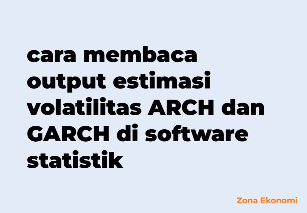 Cara membaca output estimasi volatilitas ARCH dan GARCH di software statistik