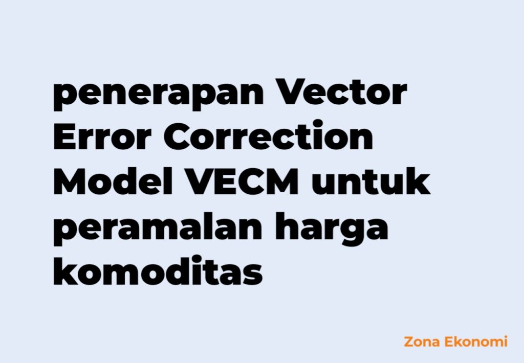Penerapan Vector Error Correction Model VECM untuk peramalan harga komoditas