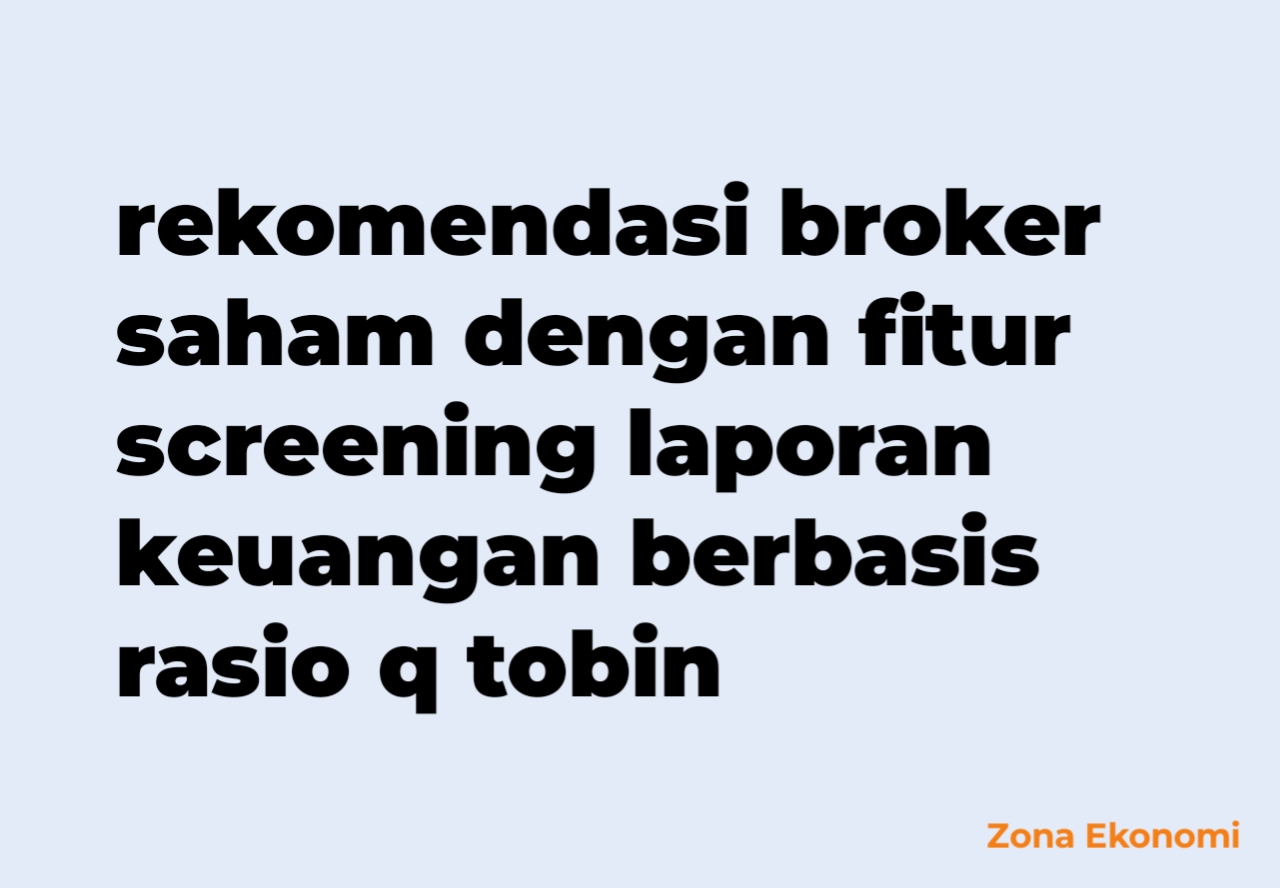 Rekomendasi broker saham dengan fitur screening laporan keuangan berbasis rasio q tobin