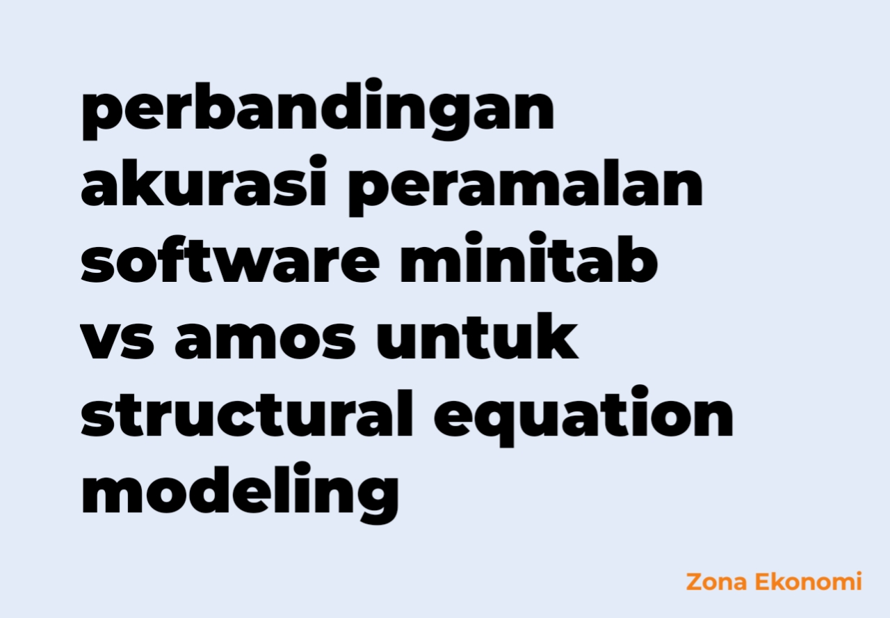 Perbandingan akurasi peramalan software minitab vs amos untuk structural equation modeling
