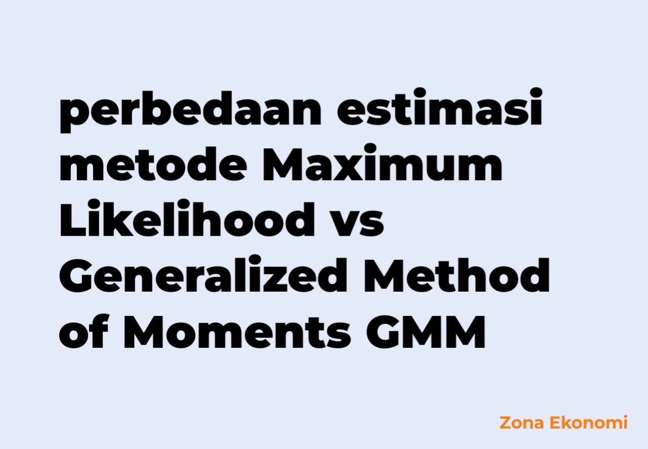 Perbedaan estimasi metode Maximum Likelihood vs Generalized Method of Moments GMM