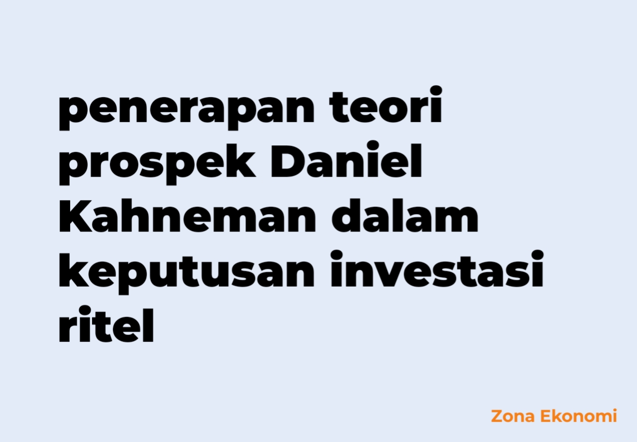 Penerapan teori prospek Daniel Kahneman dalam keputusan investasi ritel