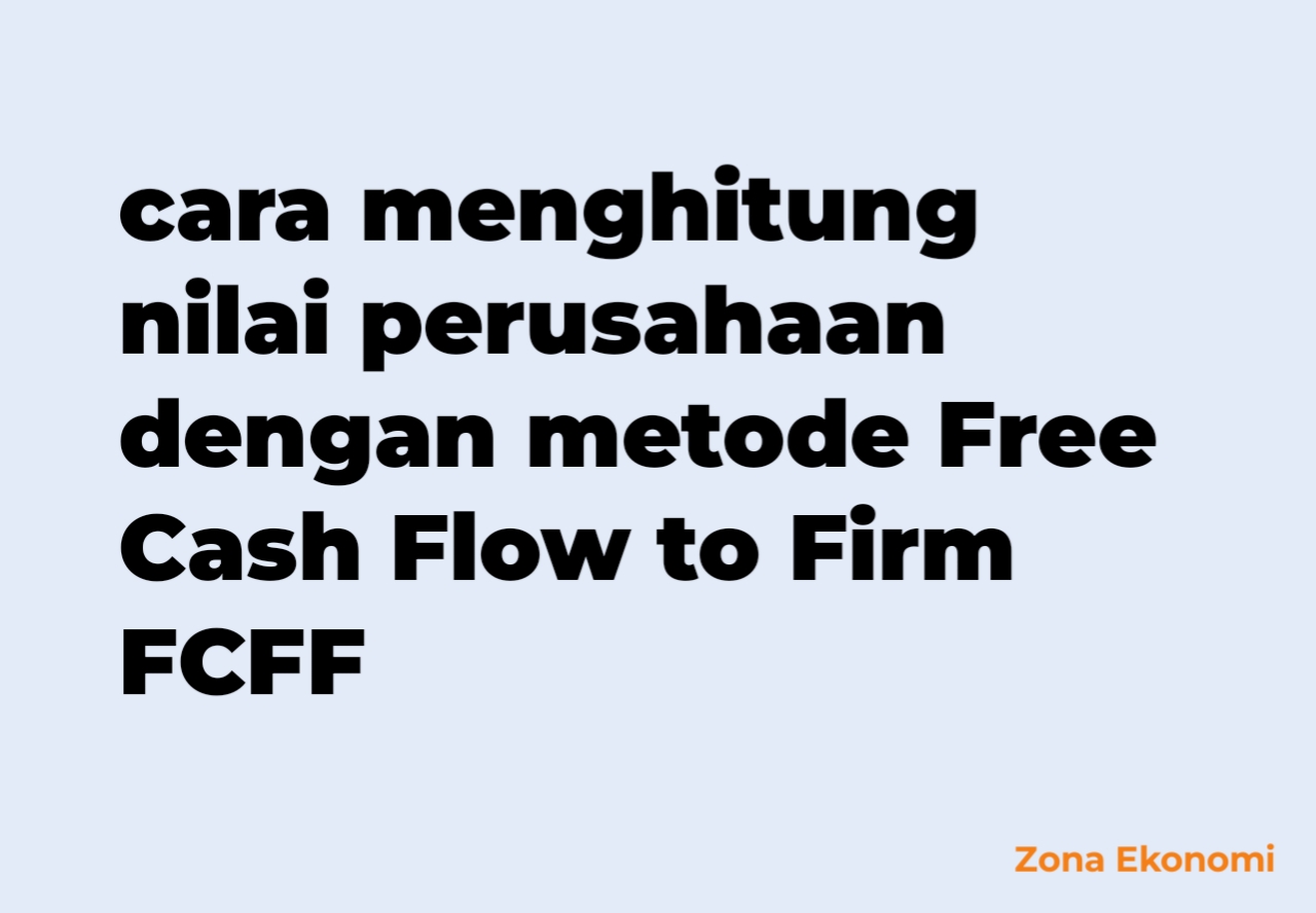 Cara menghitung nilai perusahaan dengan metode Free Cash Flow to Firm FCFF