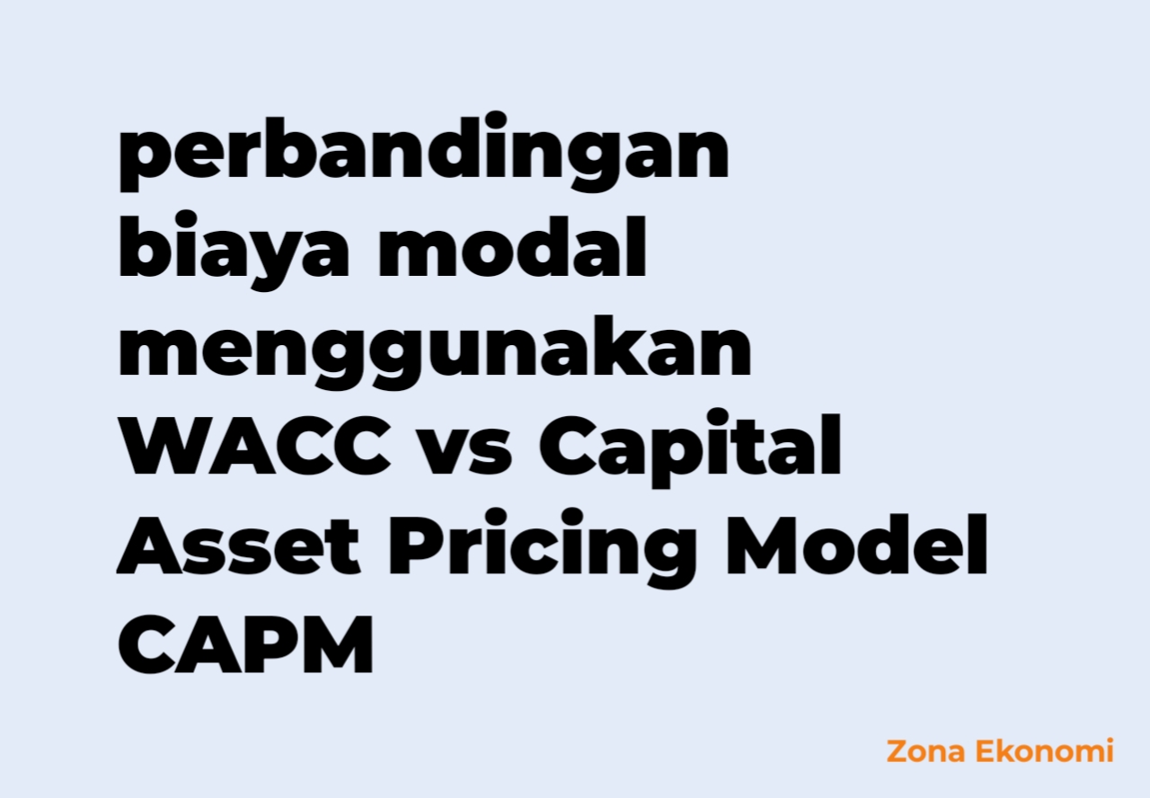 Perbandingan biaya modal menggunakan WACC vs Capital Asset Pricing Model CAPM