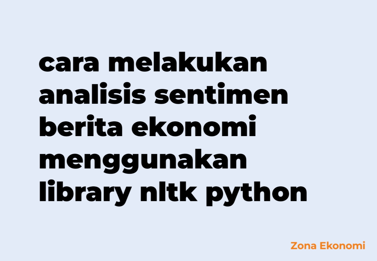 Cara melakukan analisis sentimen berita ekonomi menggunakan library nltk python