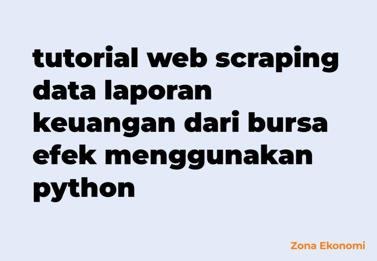 Tutorial web scraping data laporan keuangan dari bursa efek menggunakan python