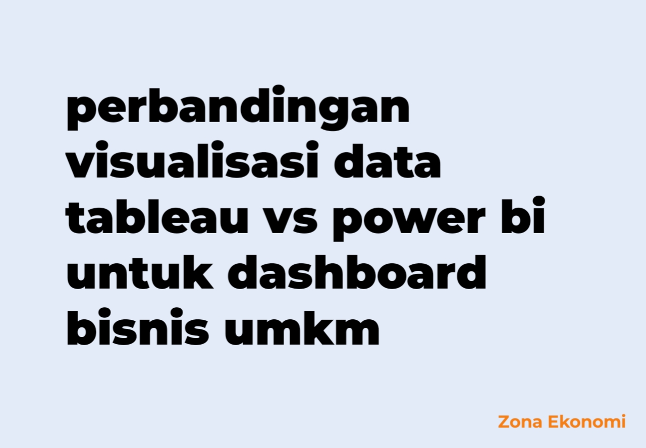 Perbandingan visualisasi data tableau vs power bi untuk dashboard bisnis umkm