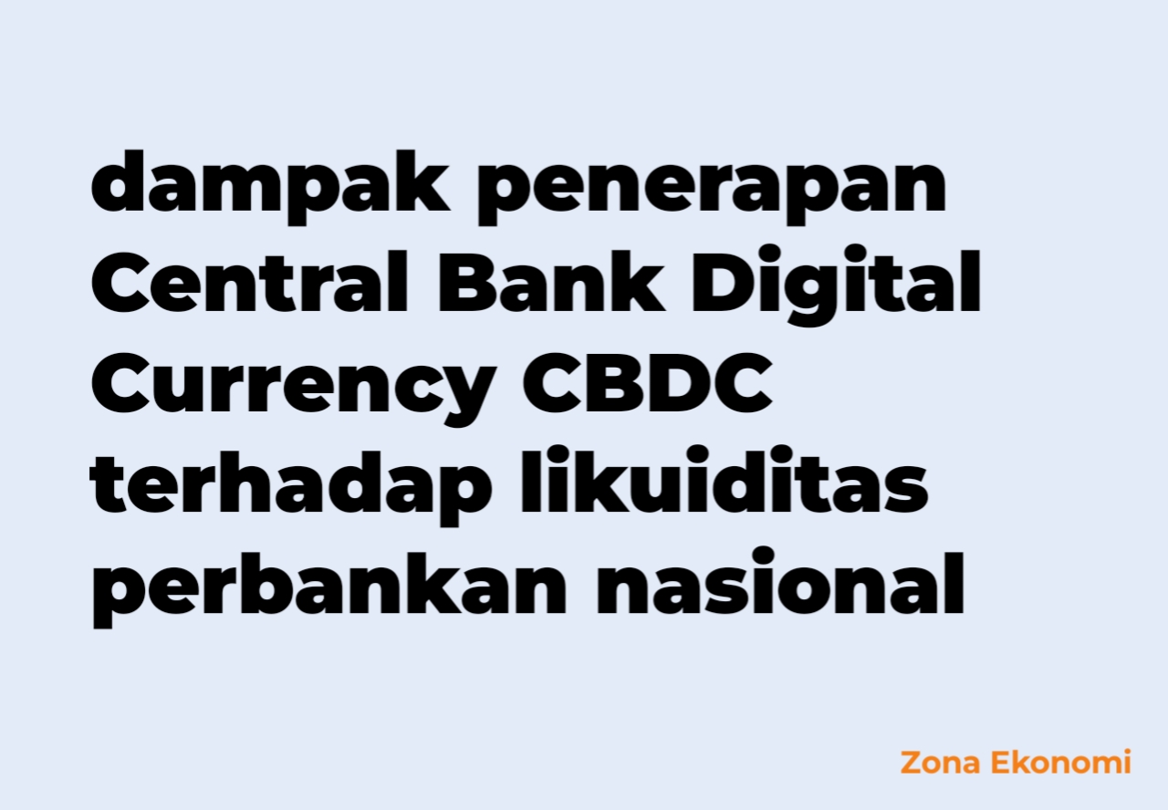 Dampak penerapan Central Bank Digital Currency CBDC terhadap likuiditas perbankan nasional