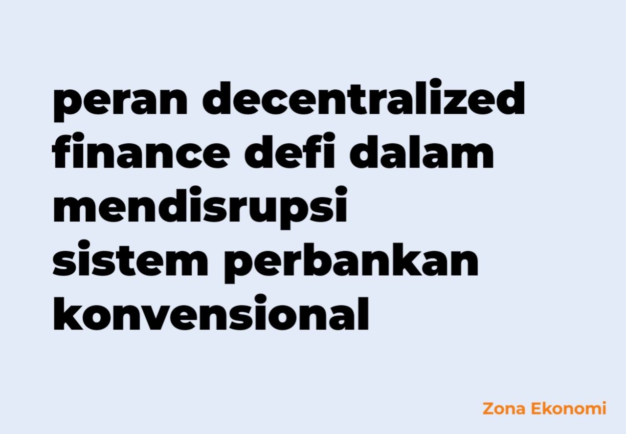 Peran decentralized finance defi dalam mendisrupsi sistem perbankan konvensional