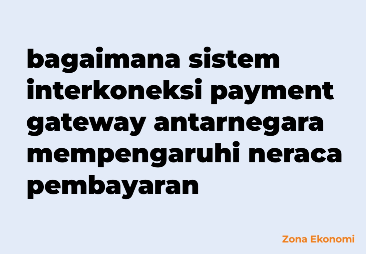 Bagaimana sistem interkoneksi payment gateway antarnegara mempengaruhi neraca pembayaran