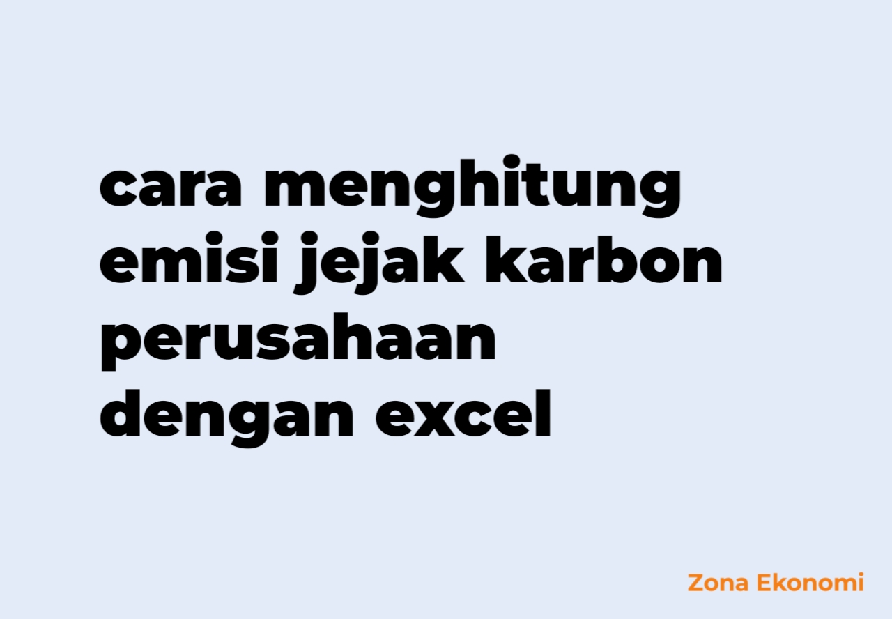 Cara menghitung emisi jejak karbon perusahaan dengan excel