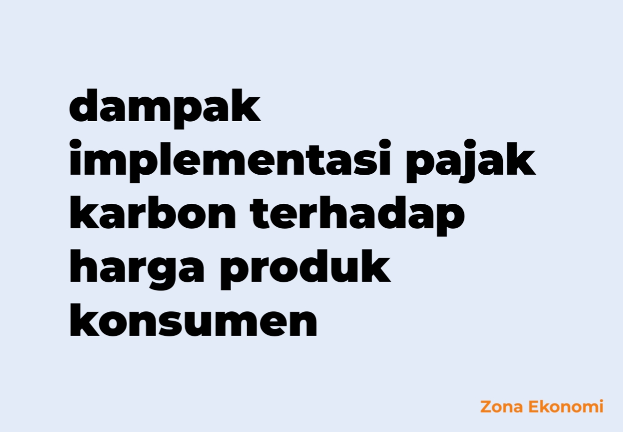Dampak implementasi pajak karbon terhadap harga produk konsumen