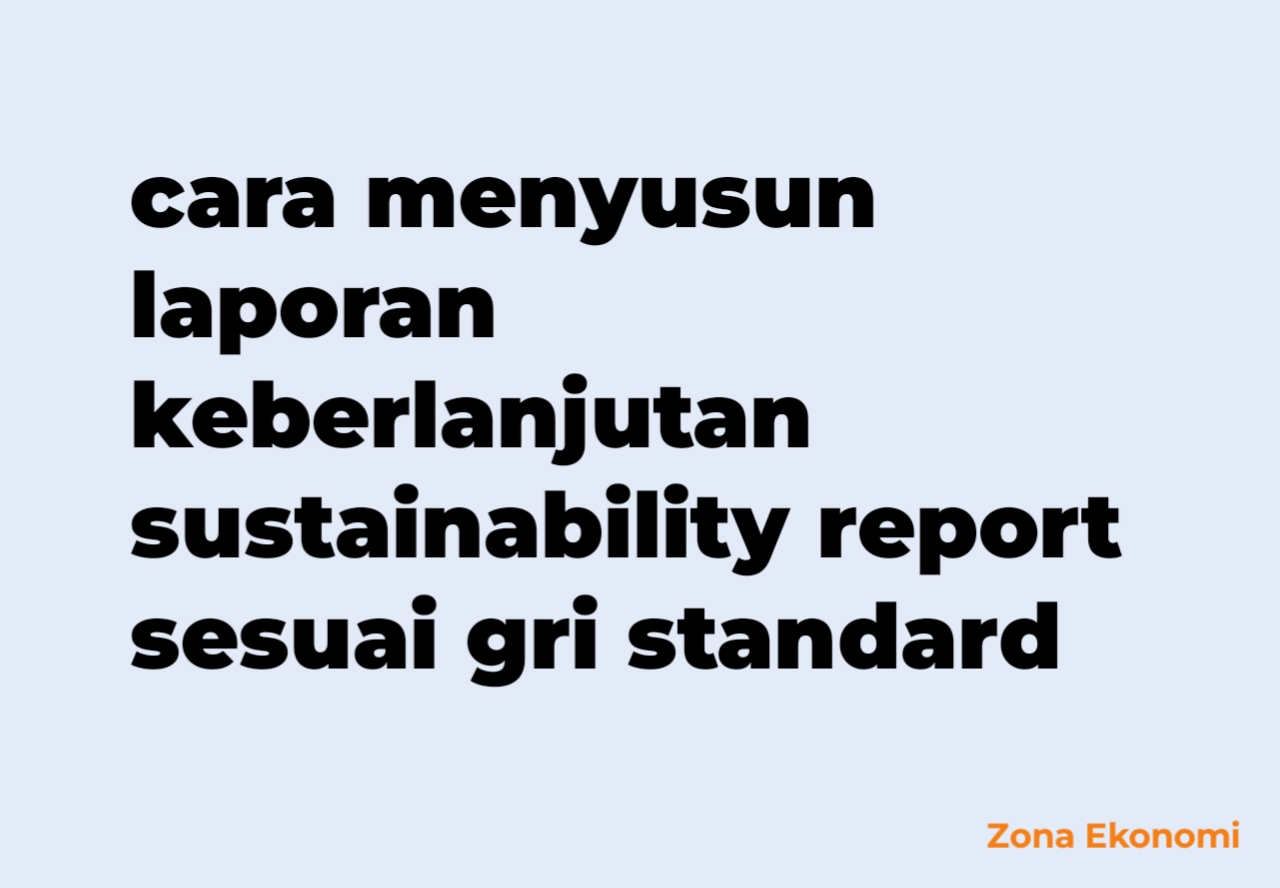 Cara menyusun laporan keberlanjutan sustainability report sesuai gri standard (Informational
