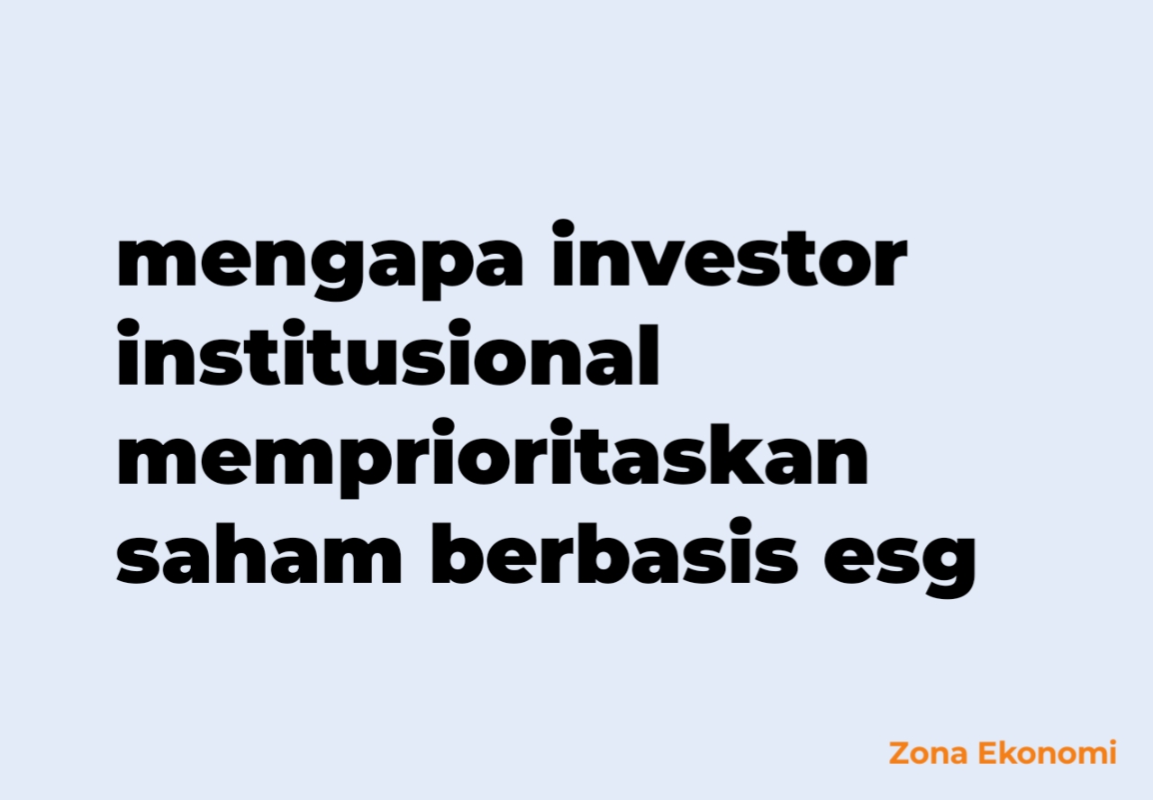 Mengapa investor institusional memprioritaskan saham berbasis esg