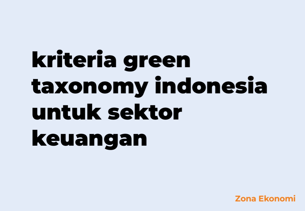 Kriteria green taxonomy indonesia untuk sektor keuangan
