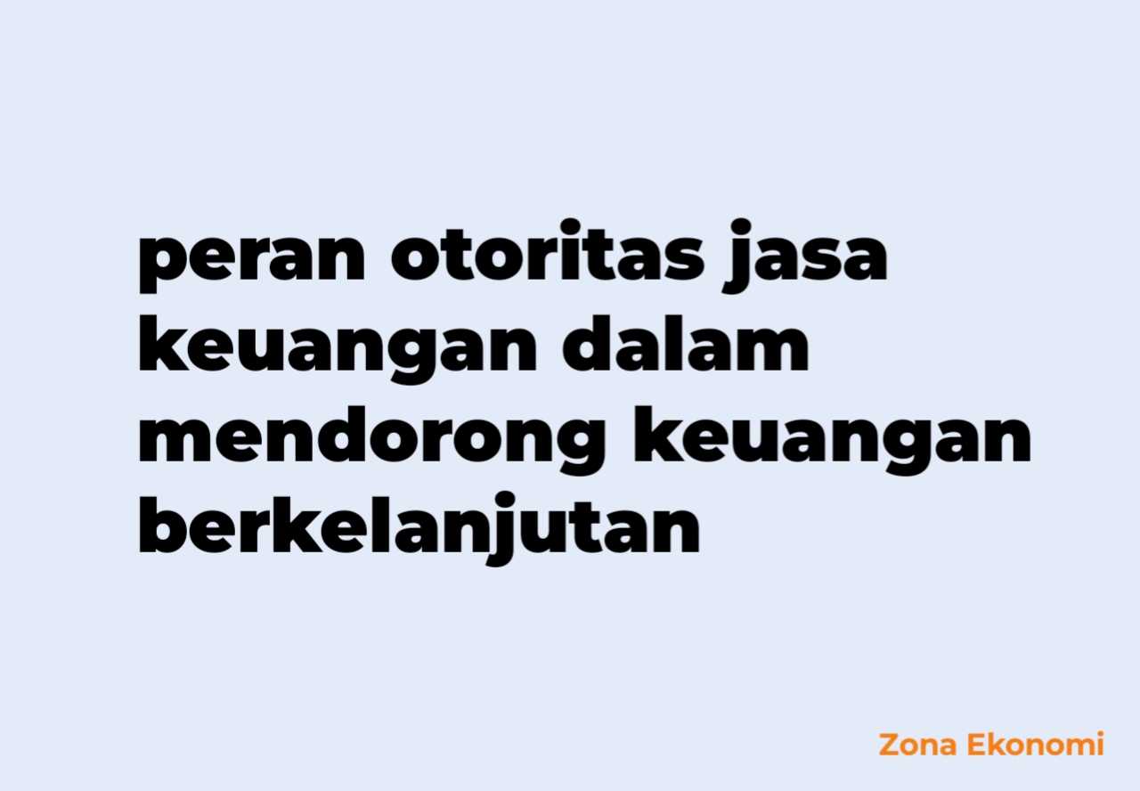 Peran otoritas jasa keuangan dalam mendorong keuangan berkelanjutan